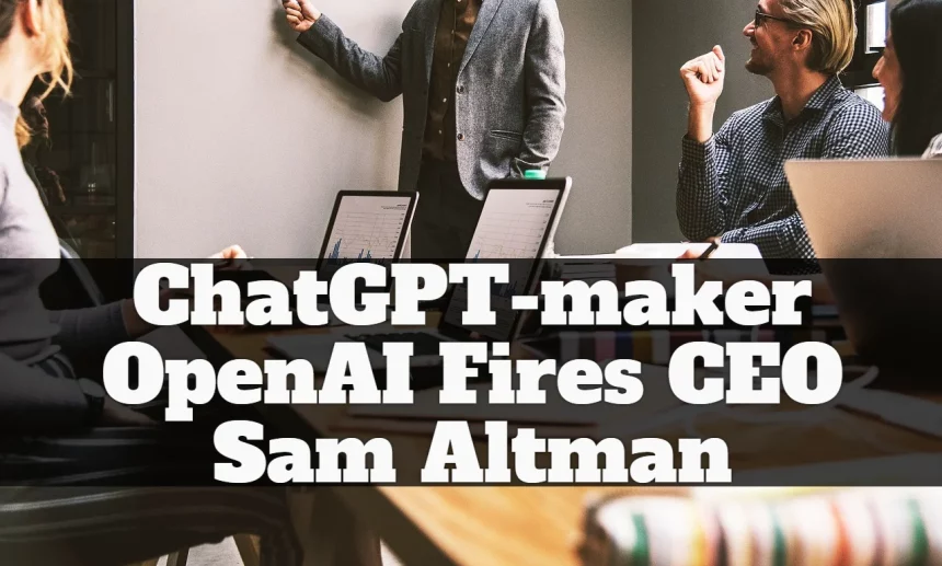 ChatGPT-maker OpenAI Fires CEO Sam Altman