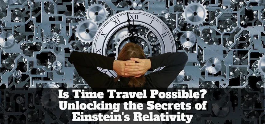 Is Time Travel Possible? Unlocking the Secrets of Einstein's Relativity