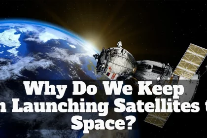 Why Do We Keep on Launching Satellites to Space?
