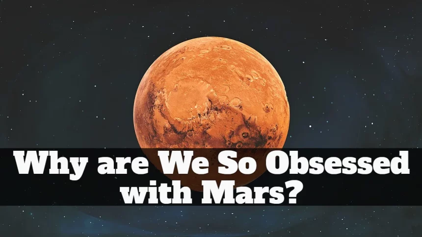Why are We So Obsessed with Mars?