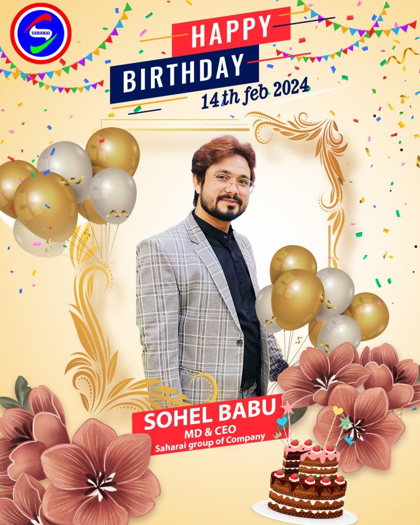 The story of becoming from Sohel to Sohel Babu- Happy Birthday to the CEO & Founder of Saharai Group Of Company